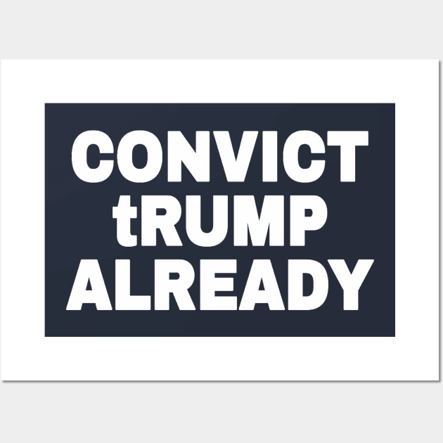 Convict tRump Already - White - Back Wall Art by SubversiveWare